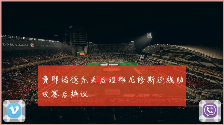费耶诺德先丢后追维尼修斯连线助攻赛后热议