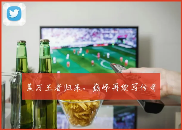 莱万王者归来，巅峰再续写传奇