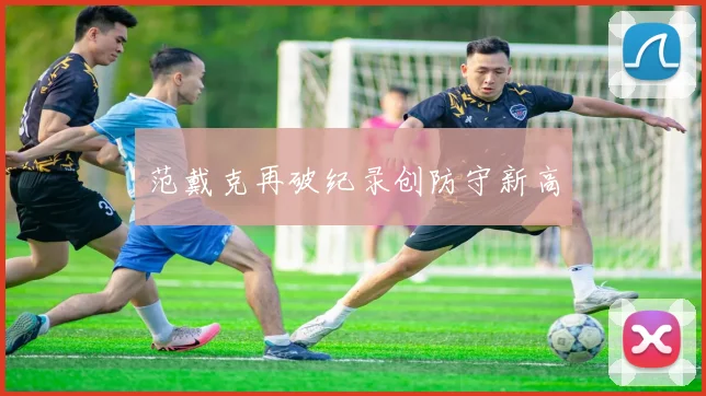 范戴克再破纪录创防守新高