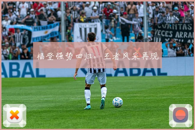 福登强势回归，王者风采再现