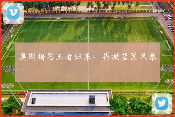 奥斯梅恩王者归来，再掀蓝黑风暴