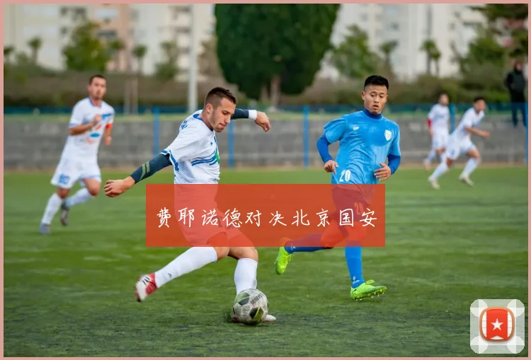 费耶诺德对决北京国安