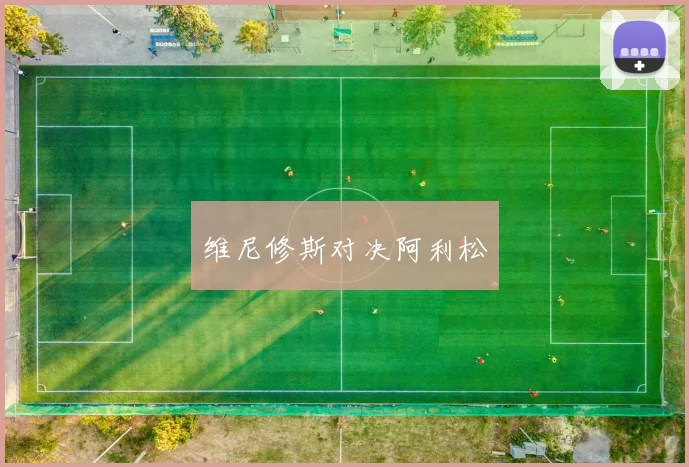 维尼修斯对决阿利松
