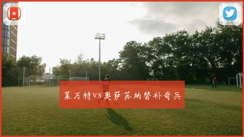 莱万特vs奥萨苏纳替补奇兵