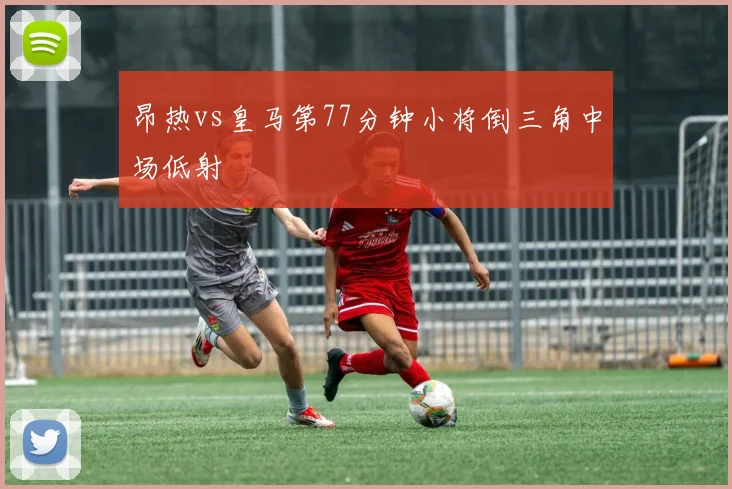 昂热vs皇马第77分钟小将倒三角中场低射