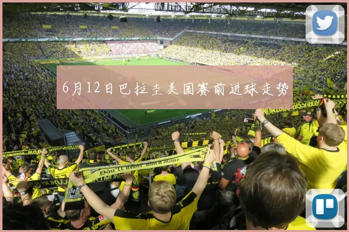 6月12日巴拉圭美国赛前进球走势